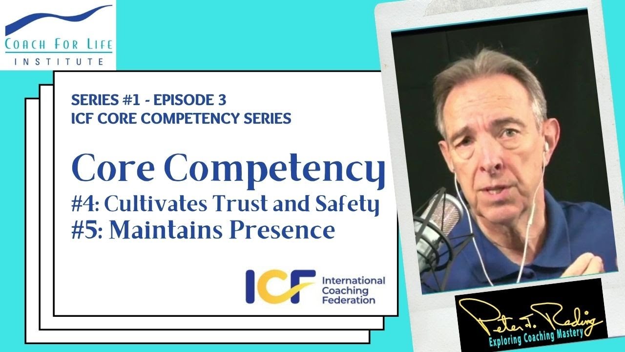 Series #1 - Episode 3: ICF Core Competency #4 - Cultivates Trust & Safety & #5 - Maintains Presence