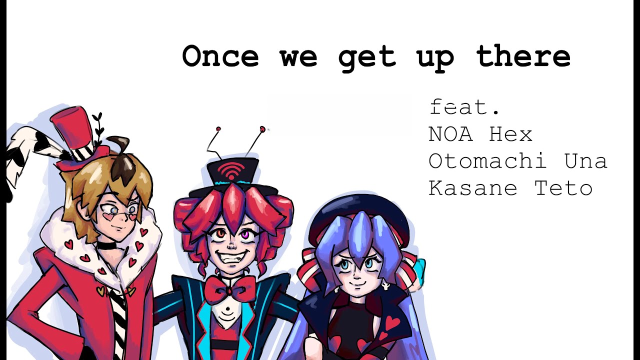 Once We Get Up There [Synthesizer V 2 cover] feat. Kasane Teto, NOA Hex, Otomachi Una