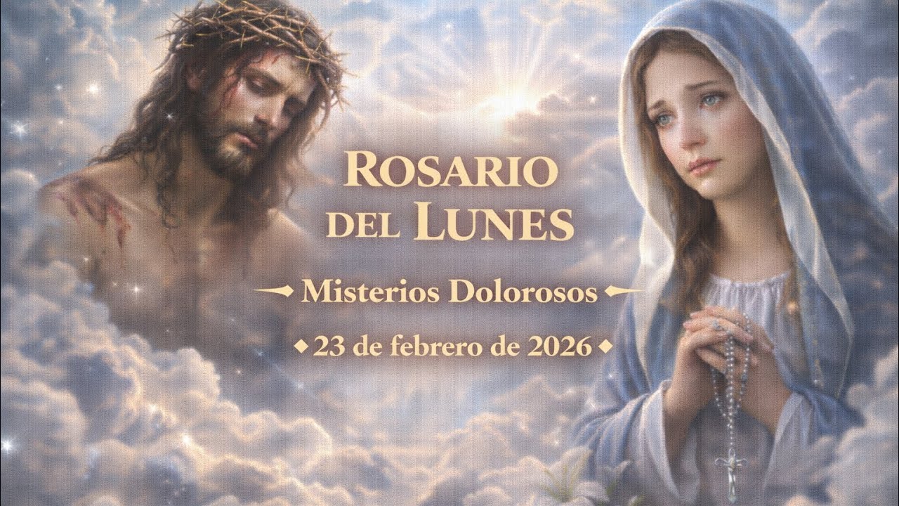 Rosario del Lunes – Misterios Dolorosos - 23 de febrero de 2026.