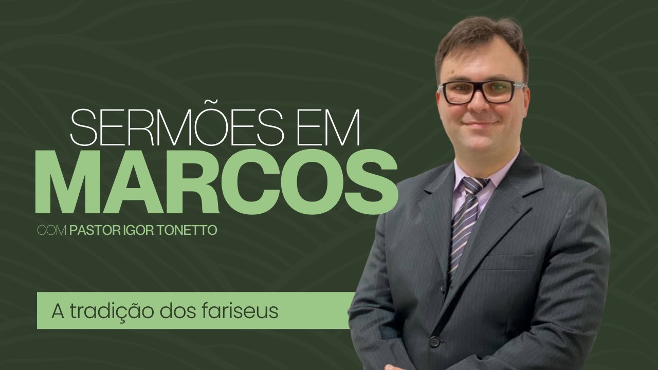 A tradi&ccedil;&atilde;o dos fariseus | Exposi&ccedil;&atilde;o em Marcos 7:1-13 | Pr. Igor Tonetto