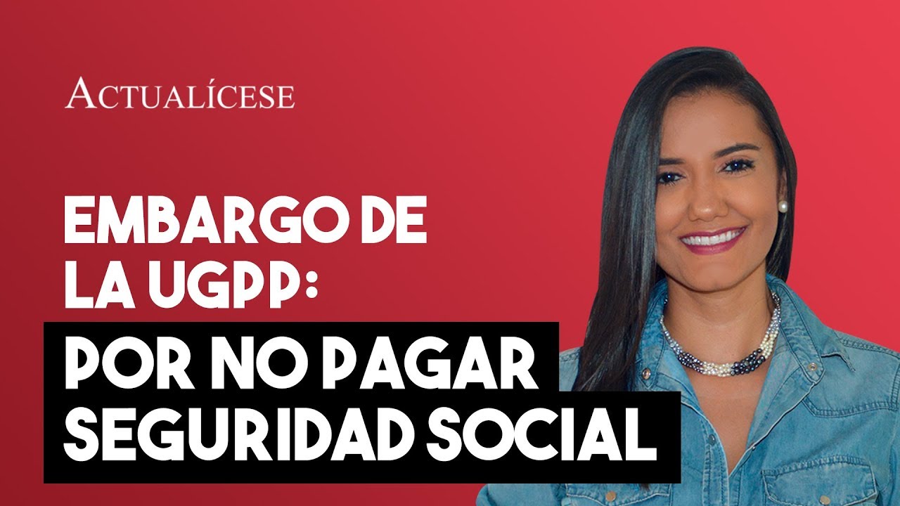 ¿Cómo actuar ante un embargo por parte de la UGPP?