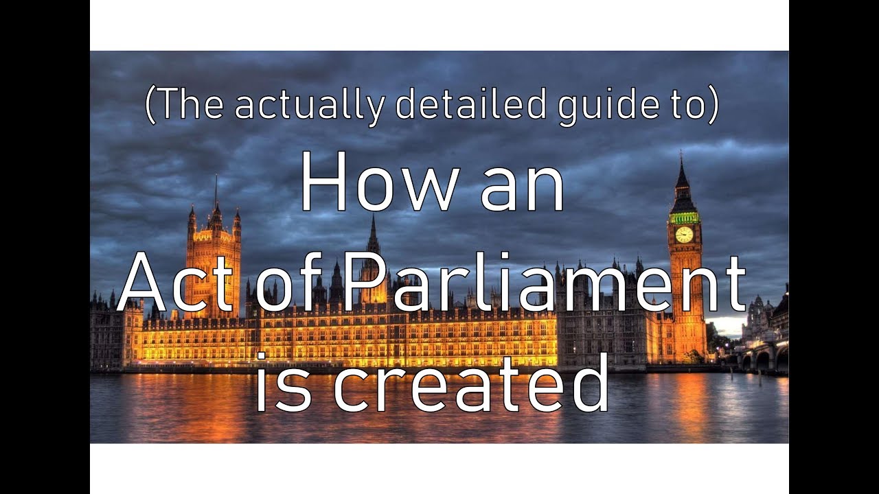 How an Act of Parliament is created (the actually detailed guide)