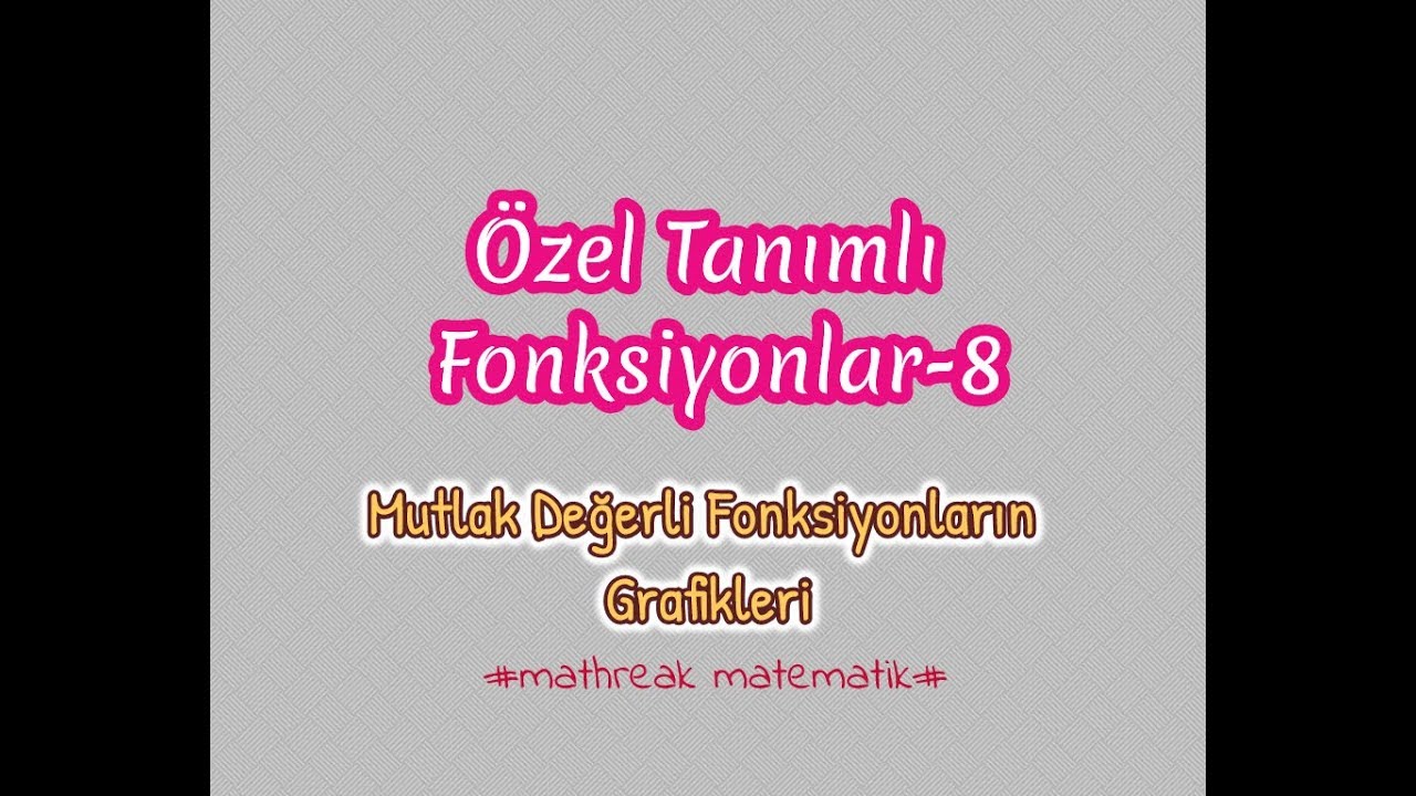 Özel Tanımlı Fonksiyonlar-8  (Mutlak Değerli Fonksiyonların Grafikleri)
