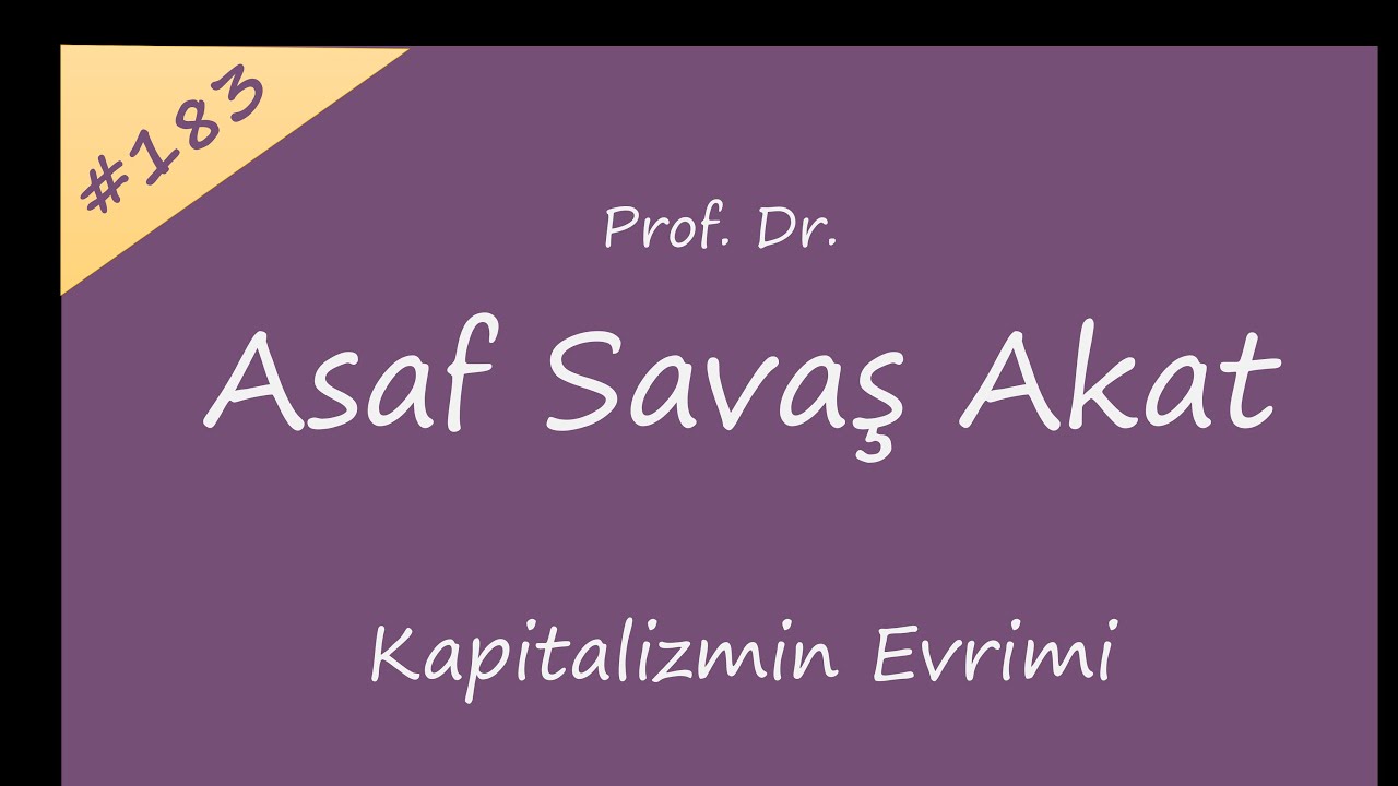 Prof Dr Asaf Savaş Akat (Kapitalizmin Evrimi)