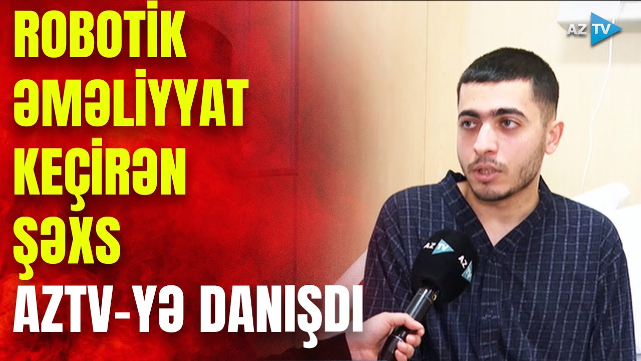 Robotik əməliyyat edilən şəxs AzTV-yə danışdı: “Üstündən heç bir gün keçməyib...”