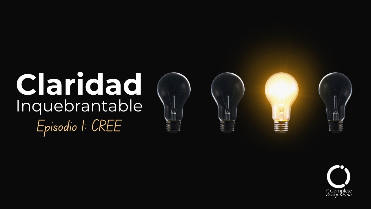 Serie Claridad Inquebrantable: Episodio 1: CREER