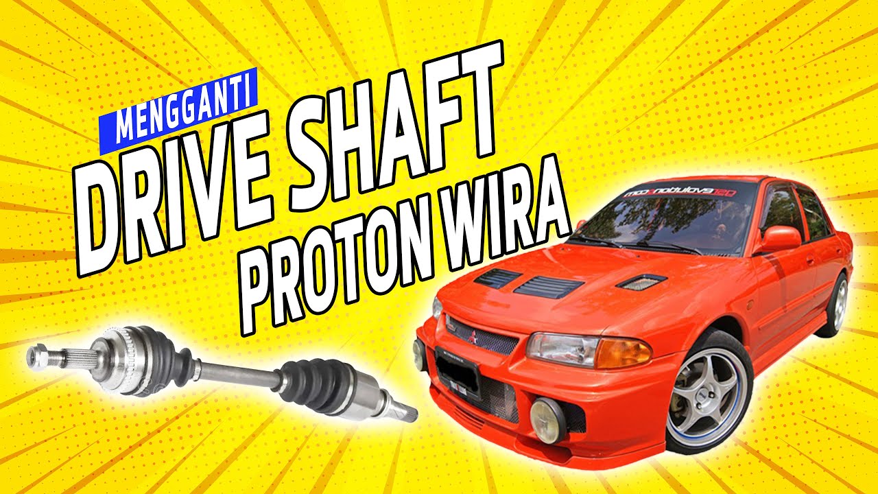 MENGGANTI DRIVE SHAFT - PROTON WIRA