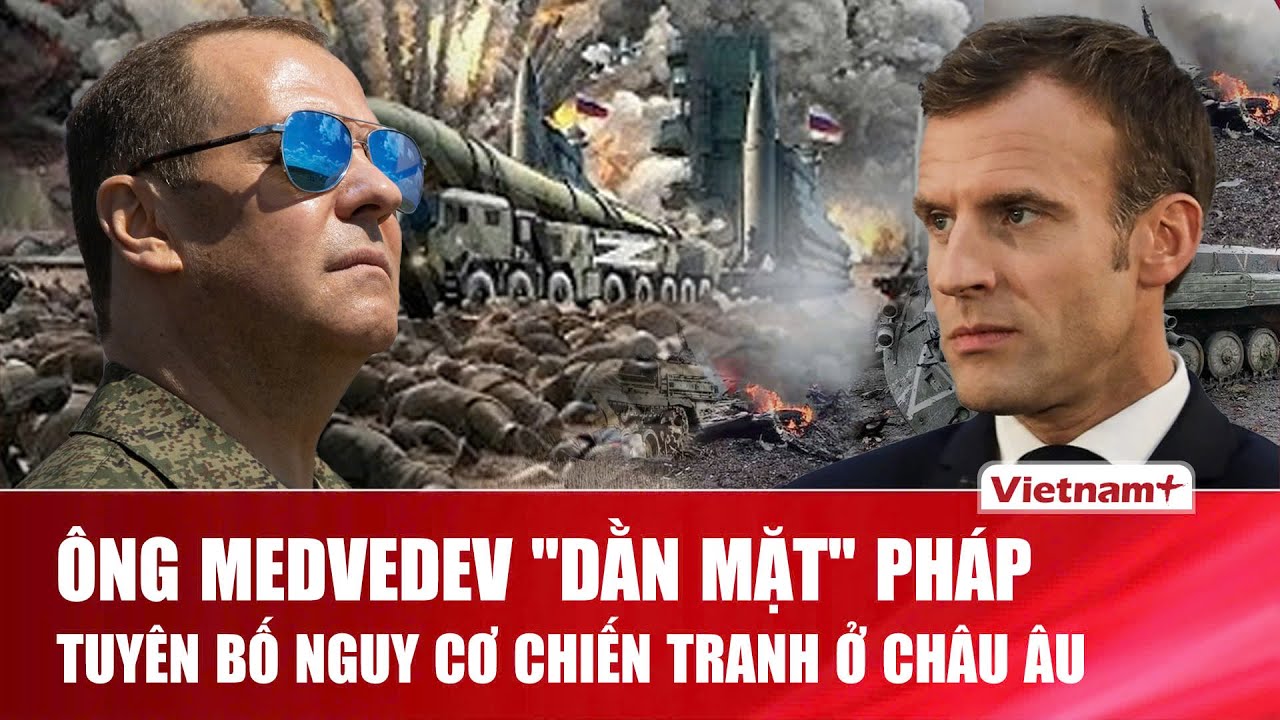 Ông Medvedev phản ứng gắt khi Pháp đưa quân tới Ukraine, cảnh báo hậu quả tàn khốc với châu Âu