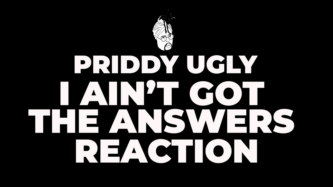 Priddy Ugly I Ain’t Got The Answers ft Ginger Trill Reaction