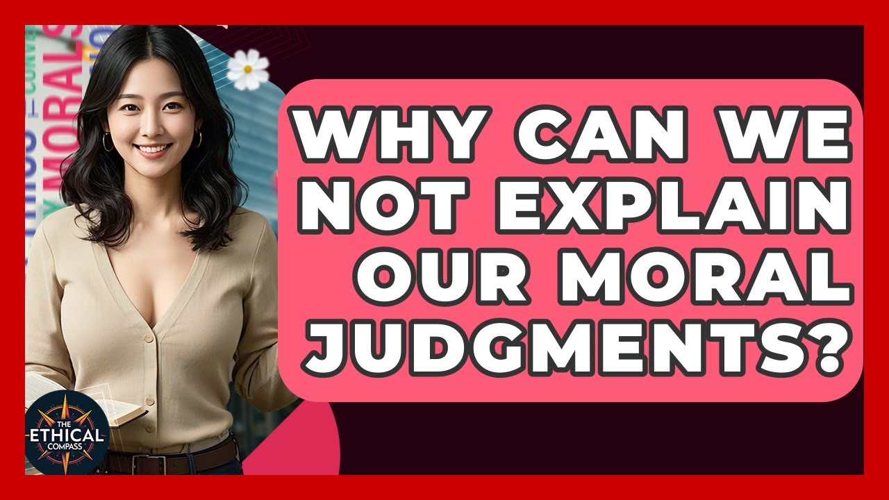 Why Can We Not Explain Our Moral Judgments? - The Ethical Compass