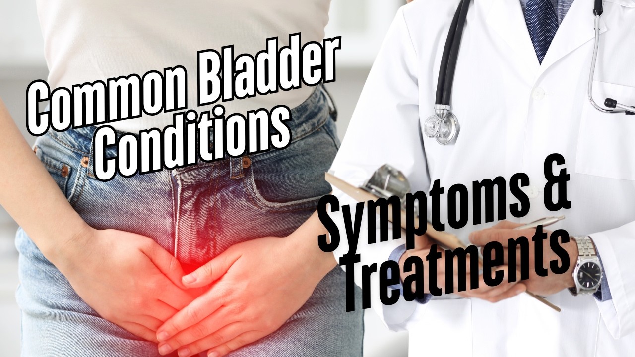 Common Bladder Conditions: Symptoms & Treatments
