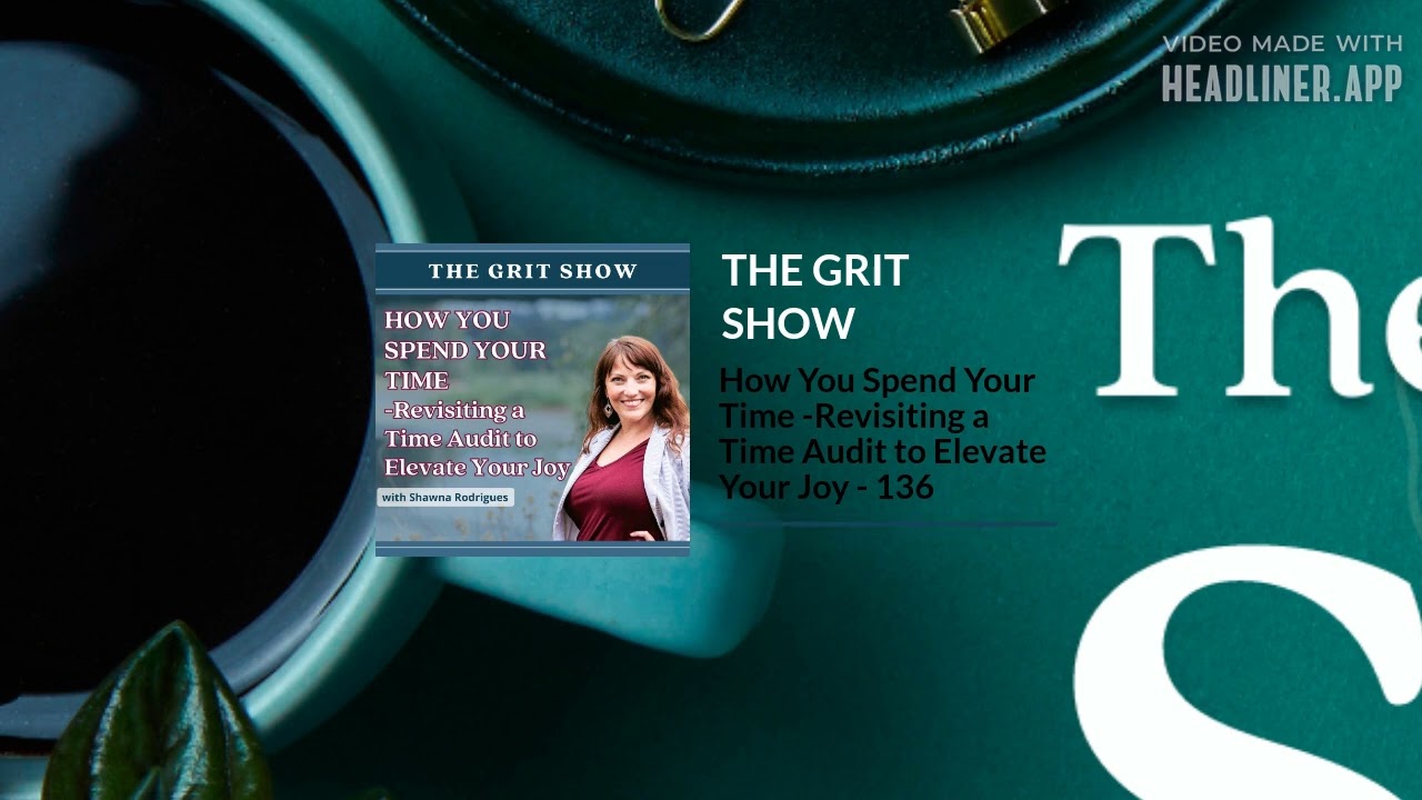 How You Spend Your Time -Revisiting a Time Audit to Elevate Your Joy - 136 | THE GRIT SHOW