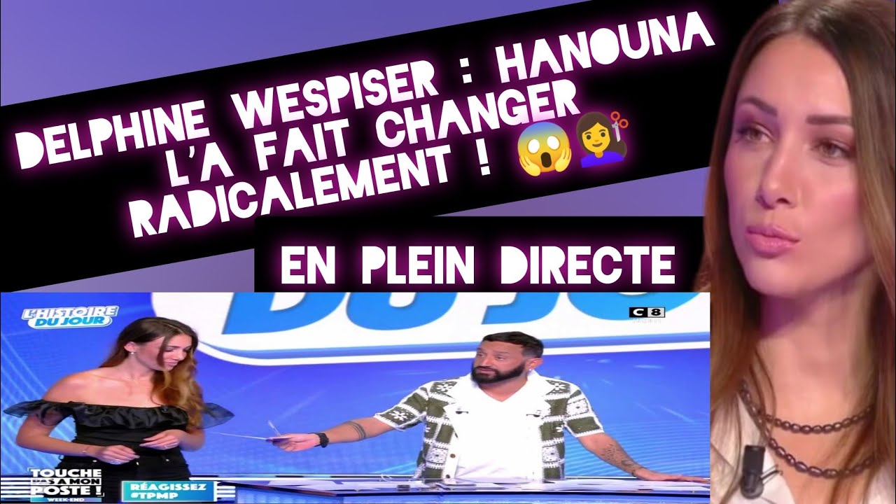 🔥👉DELphine WESpiser : HANOUNA L’A FAIT CHANGER RADICALEMENT ! 😱💇‍♀️
