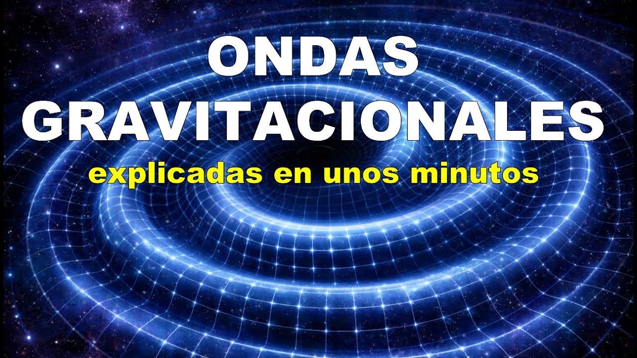 ⚛️ Las ondas gravitacionales en pocos minutos… las vibraciones del espacio-tiempo ✨