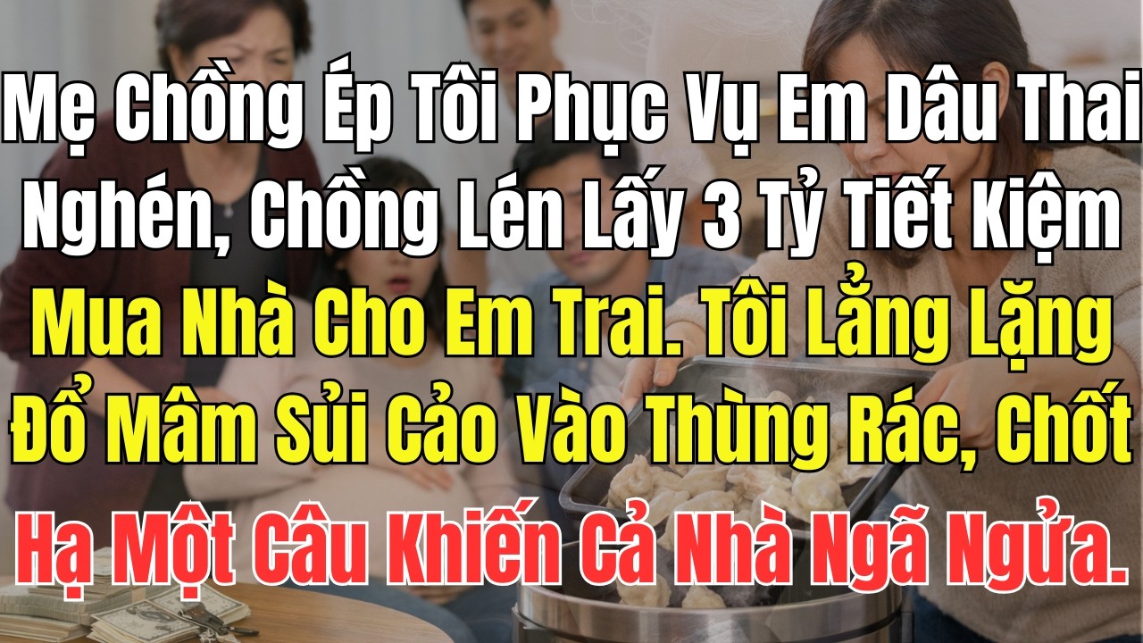 Mẹ Chồng Ép Tôi Phục Vụ Em Dâu Thai Nghén, Chồng Lén Lấy 3 Tỷ Tiết Kiệm Mua Nhà Cho Em Trai. Tôi...