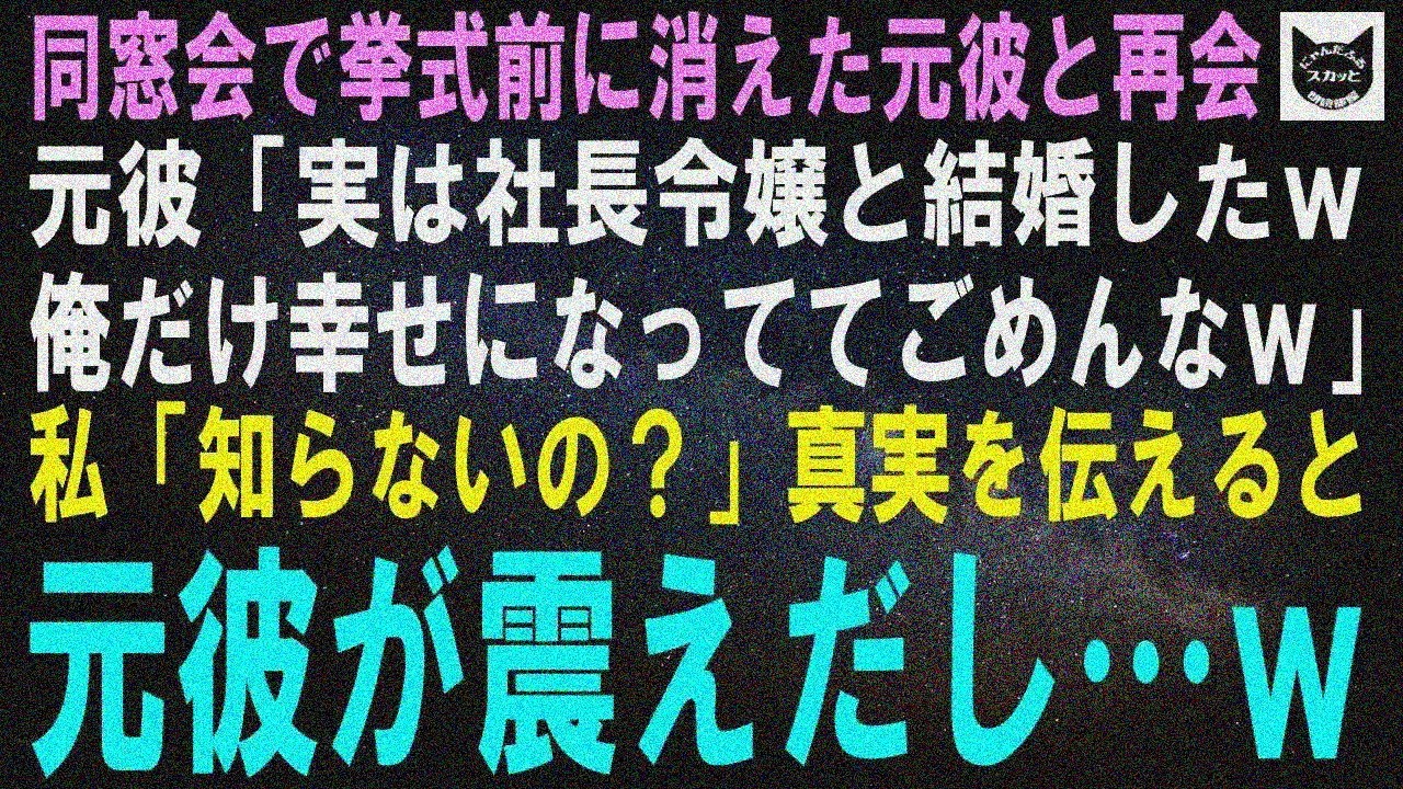 【スカッとする話】同窓会で結婚式直前に消えた元婚約者と再会。元彼「実は社長令嬢と結婚してさｗ俺だけ幸せになっててごめんなｗ」私「知らないの？」真実を伝えると、元彼が震えだし…ｗ【修羅場】