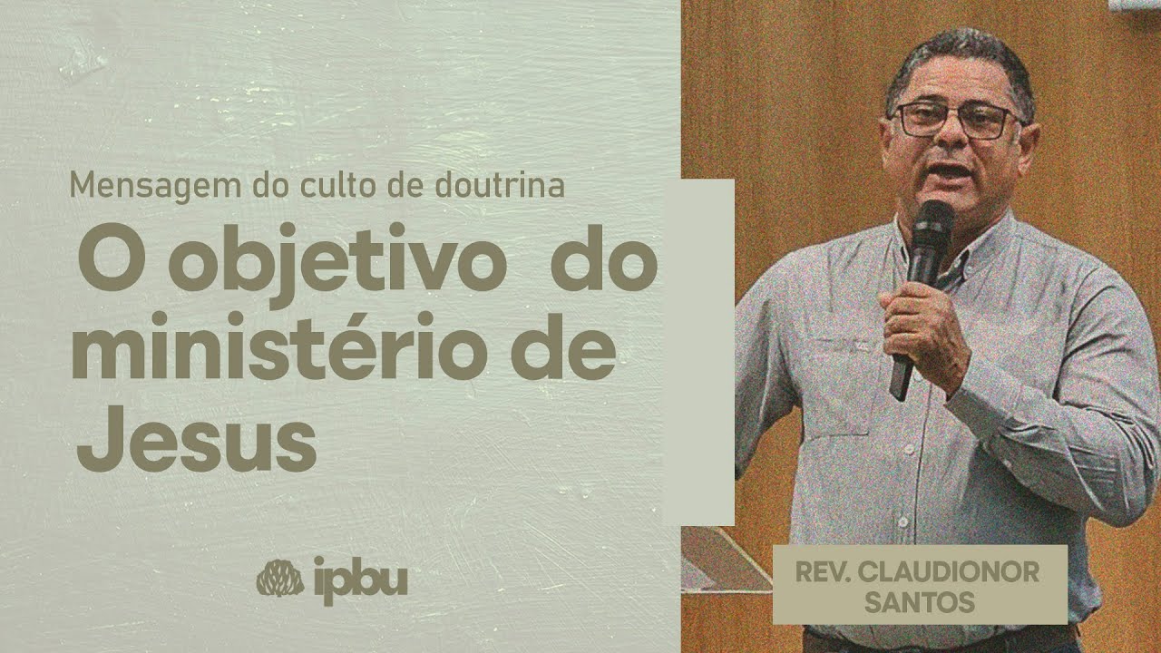 O OBJETIVO DO MINISTÉRIO DE JESUS | Lucas  5: 27-32 | Pr. Claudionor Santos