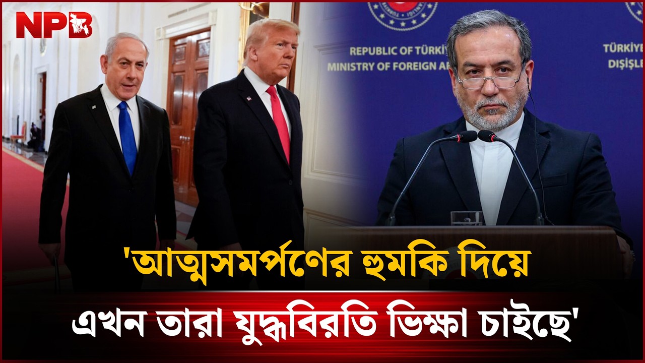 আত্মস'মর্পণ করতে বলে এখন তারা যু'দ্ধ'বিরতি ভি'ক্ষা চাইছে : ই'রা'নের পররাষ্ট্রমন্ত্রী | NPB News