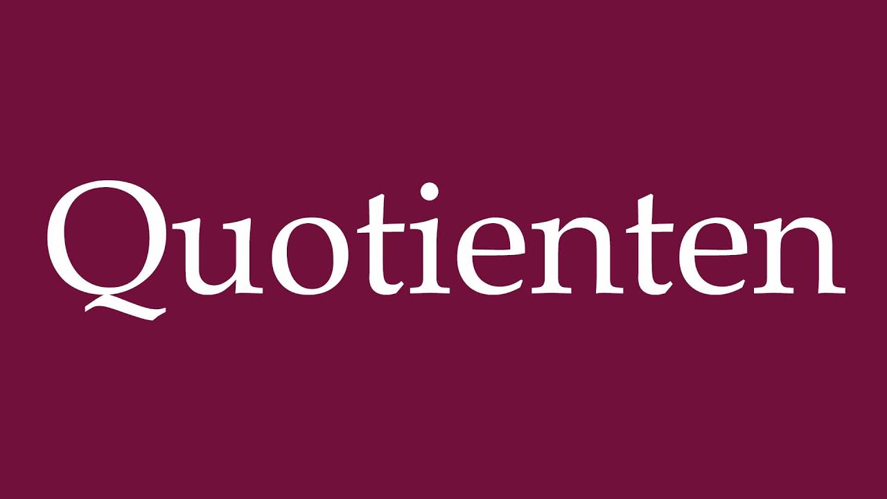 How to Pronounce ''Quotienten'' (Quotients) Correctly in German