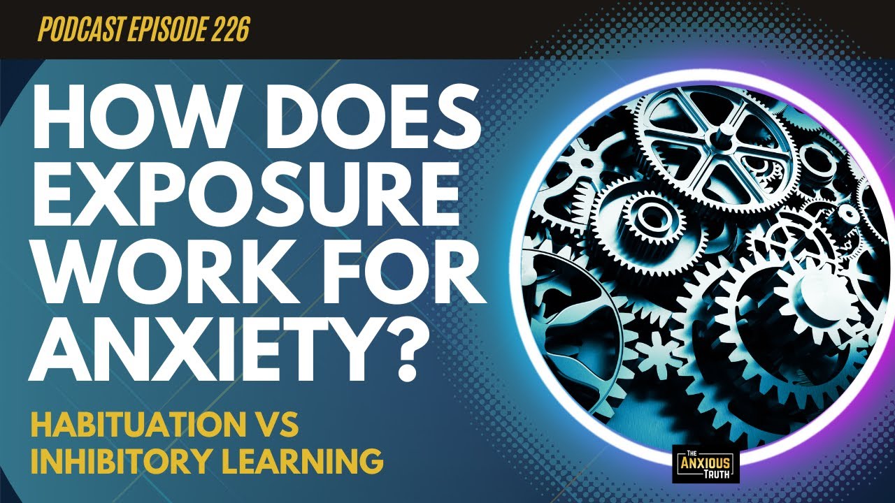 How Does Exposure Work For Anxiety? Habituation vs Inhibitory Learning (Podcast Ep 226)