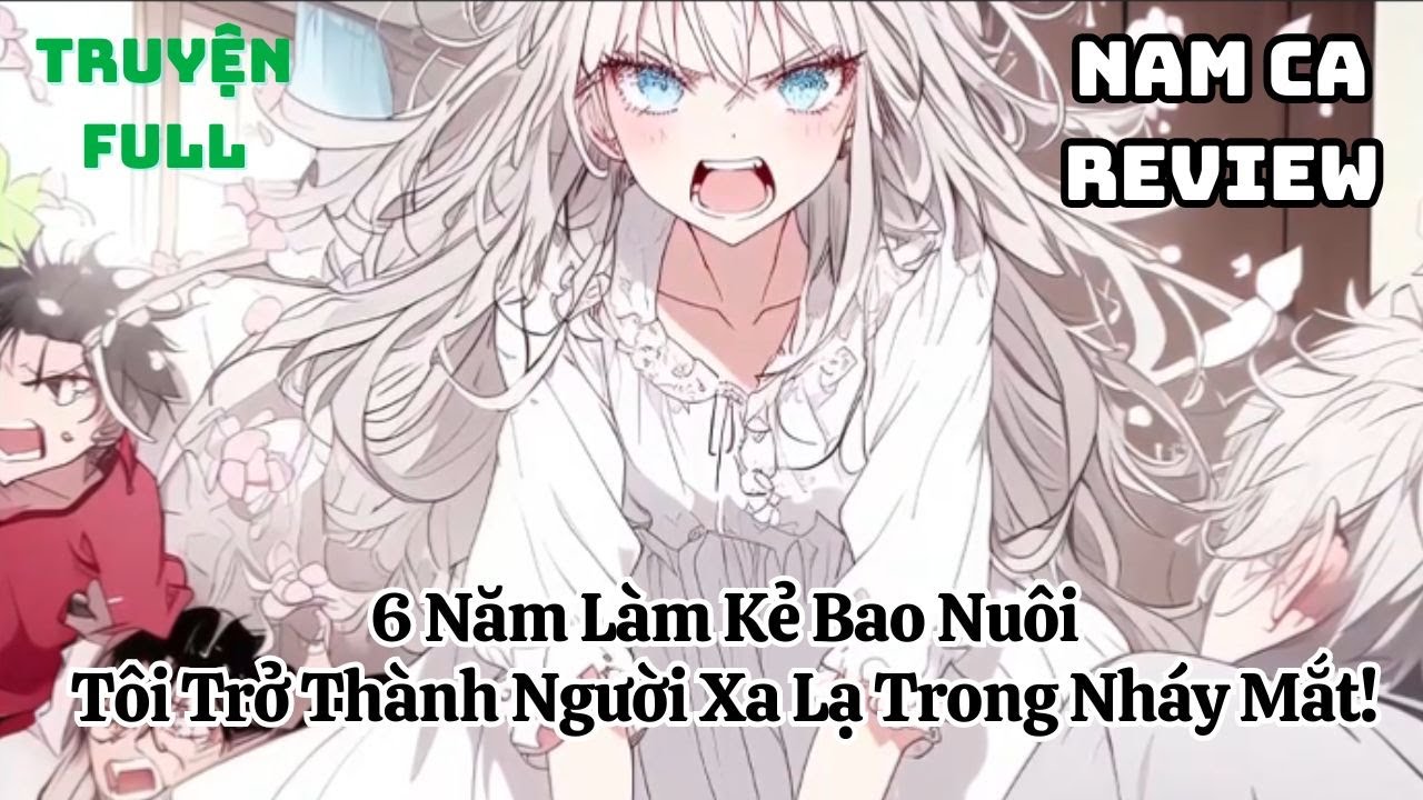 Full 6 Năm Làm Kẻ Bao Nuôi, Tôi Trở Thành Người Xa Lạ Trong Nháy Mắt!