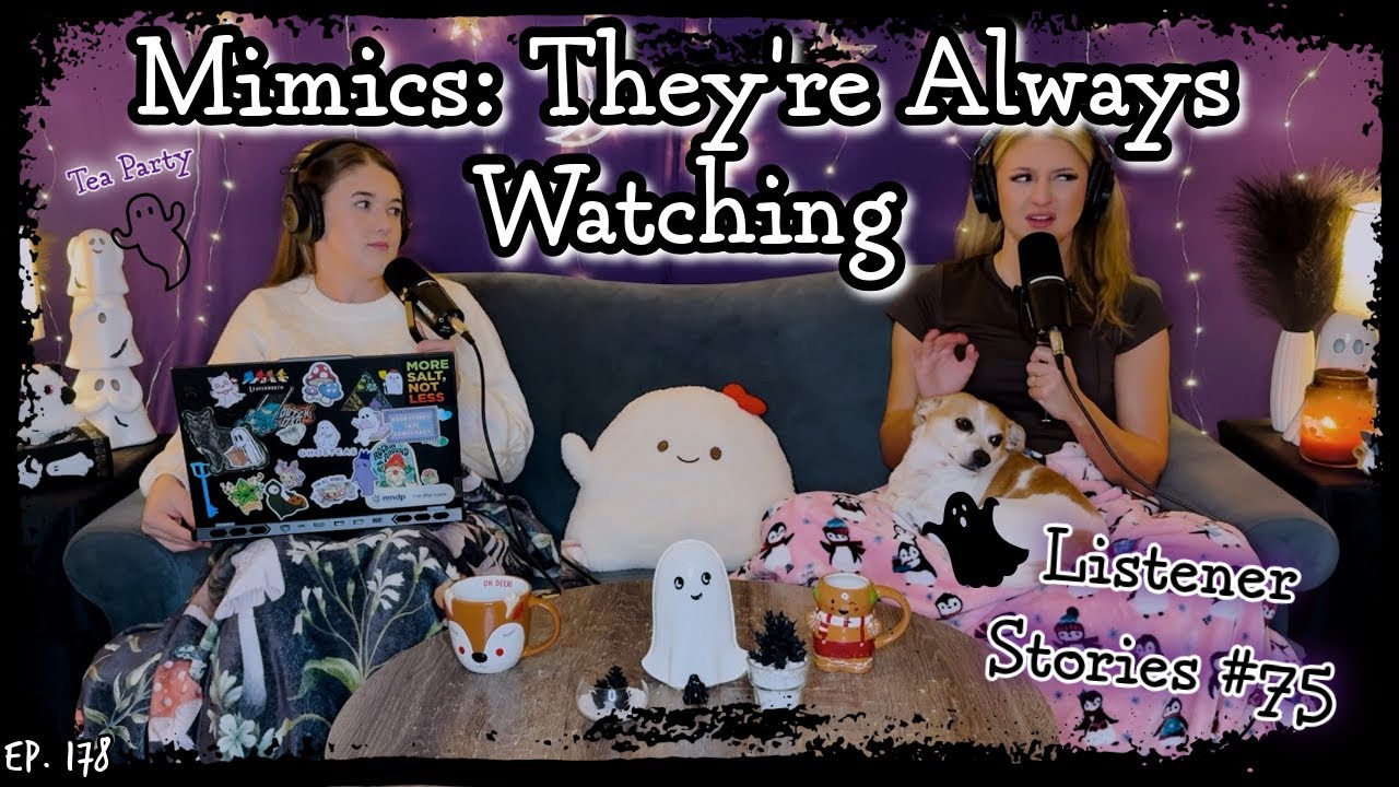 Mimics: They're Always Listening || Ghosteas Tea Party #75 || Paranormal Podcast