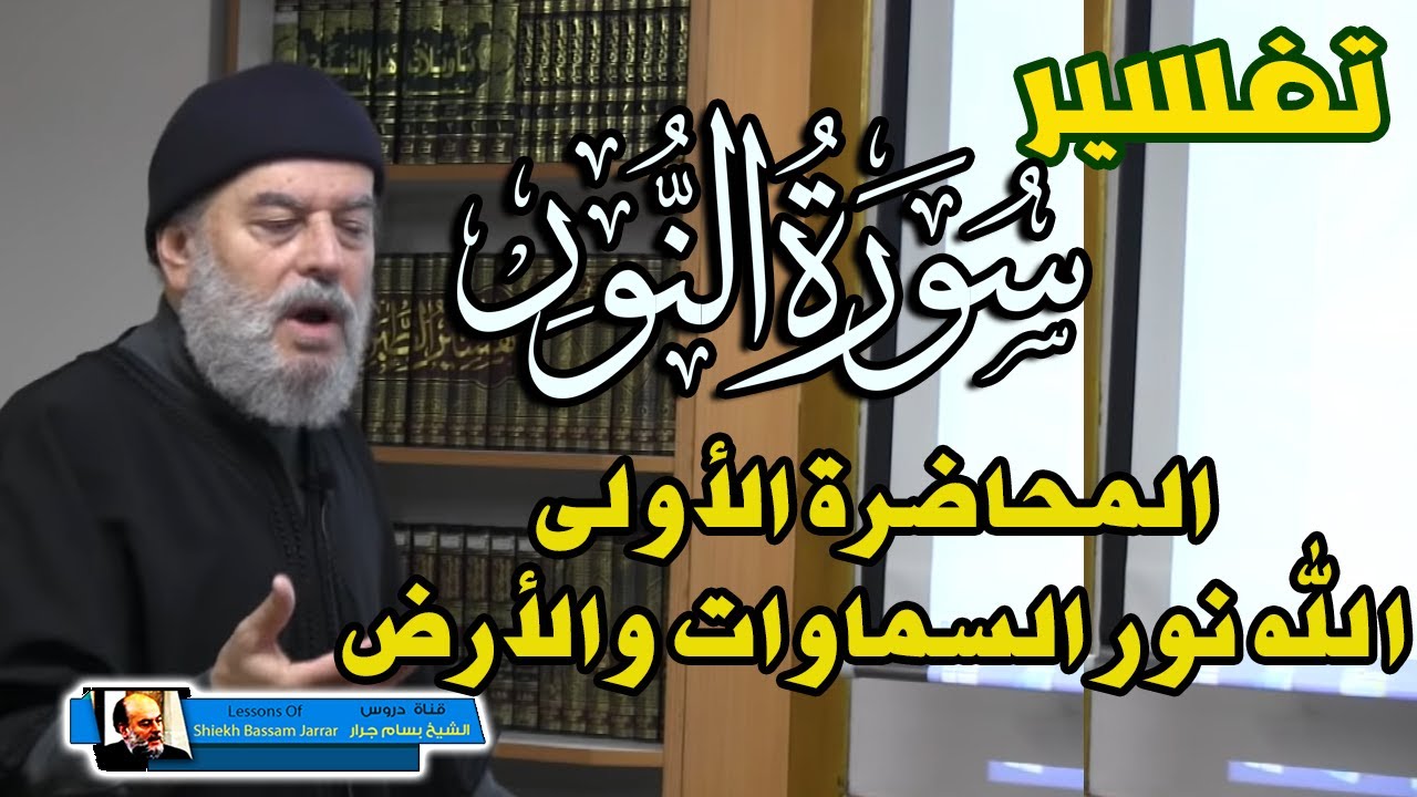 تفسير سورة النور للشيخ بسام جرار | المحاضرة 1 تفسير الله نور السماوات والأرض