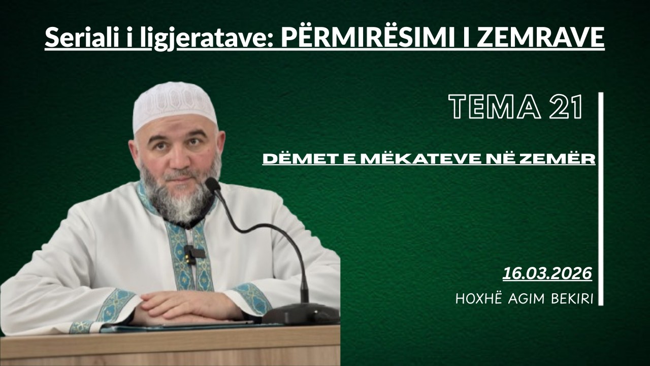 Seriali i ligjeratave: PËRMIRËSIMI I ZEMRAVE  Tema 21 DËMET E MËKATEVE NË ZEMËR