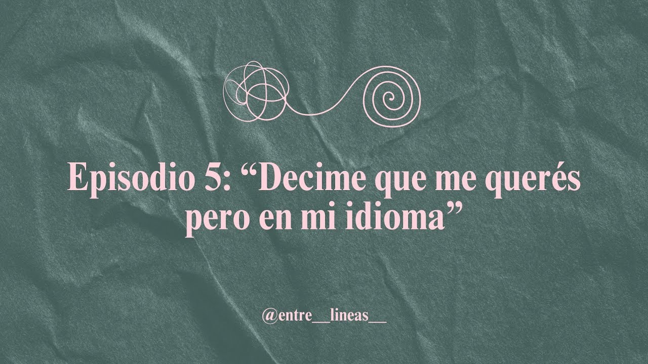 #ENTRELINEAS | Episodio 5 - Decime que me querés pero en mi idioma