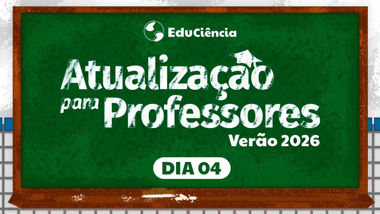 ATUALIZAÇÃO PARA PROFESSORES EDUCIÊNCIA - VERÃO 2026 - DIA 05 - 30/01