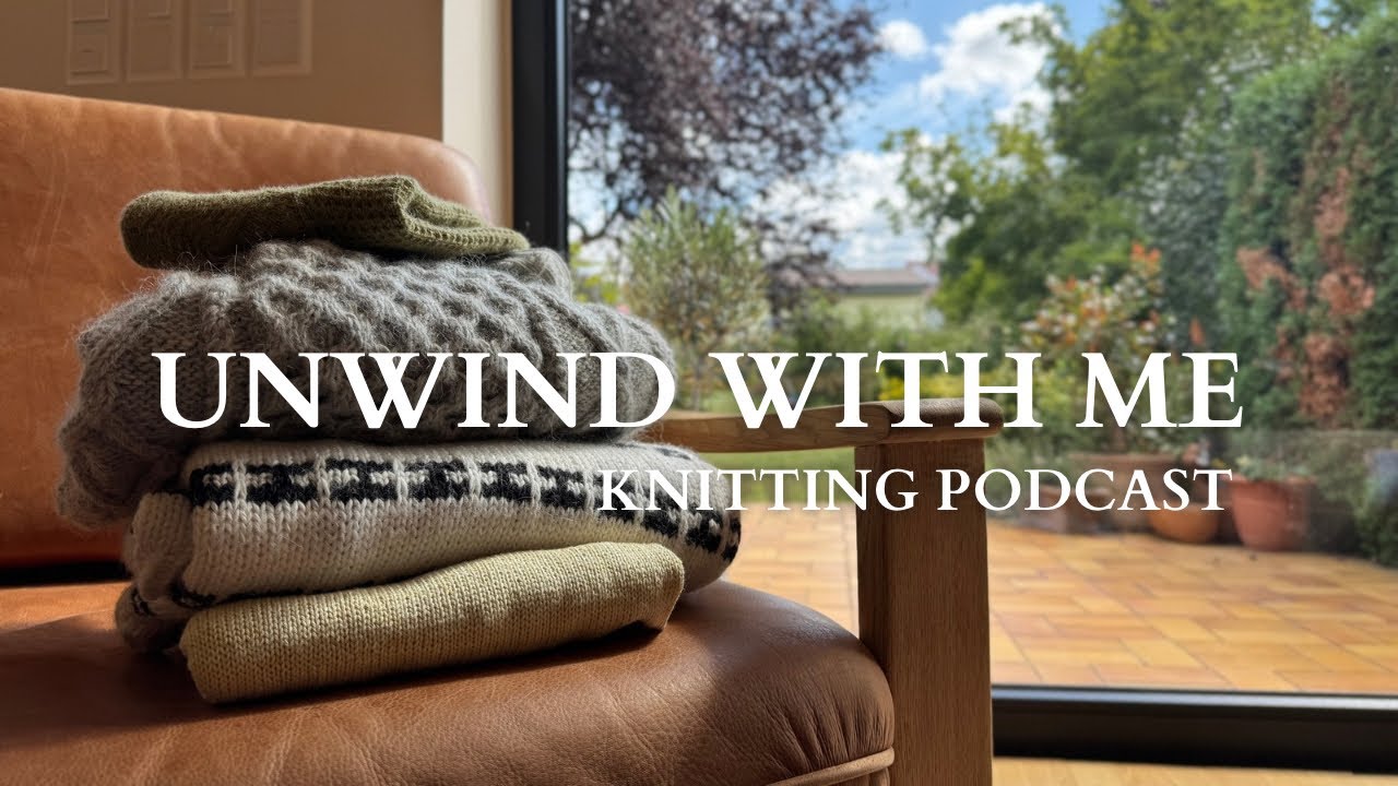 Unwind with me | Knitting Podcast Ep. 2