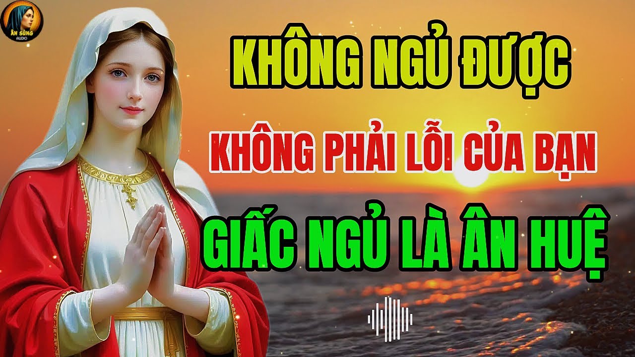 Không Ngủ Được Không Phải Lỗi Của Bạn – Giấc Ngủ Là Ân Huệ | ĐÓN NHẬN CÙNG ÂN SỦNG AUDIO !