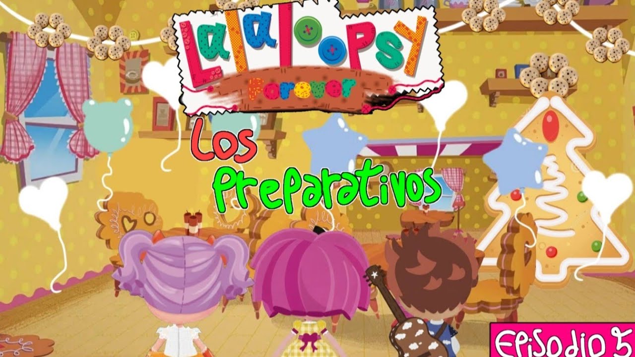 Lalaloopsy Forever: Los Preparativos - Episodio 5 [Esto es 100% Fan made XD]