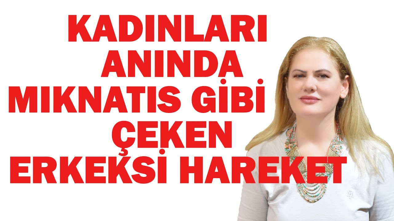 KADINLARI ANINDA MIKNATIS GİBİ ÇEKEN ERKEKSİ HAREKET