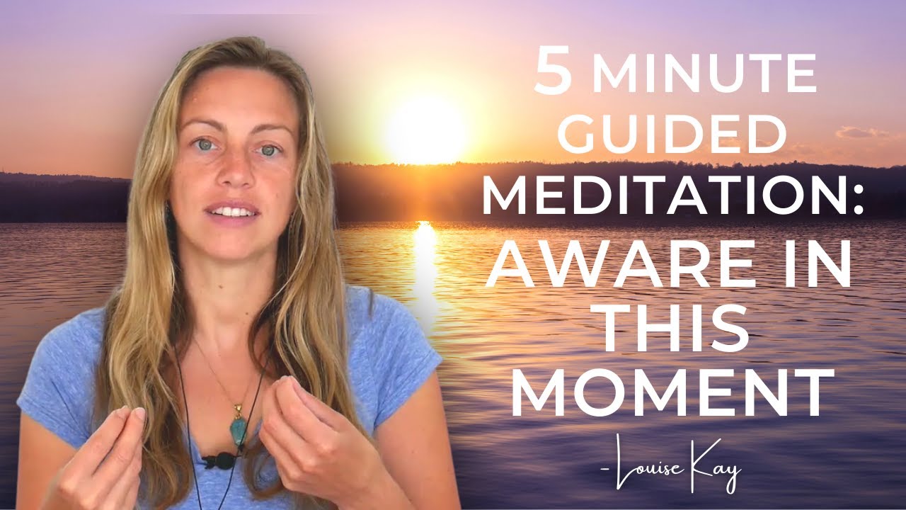 5 Minute Guided Meditation: Aware in This Moment - Louise Kay
