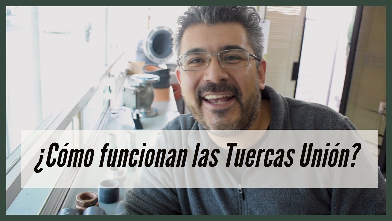 ¿Cómo funcionan las Tuercas Unión?