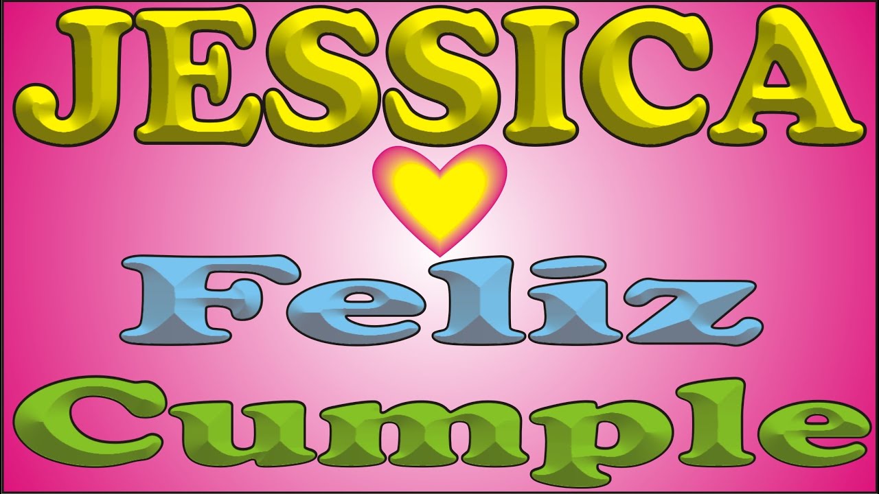 FELIZ CUMPLE - JESSICA - DEDICADO - FELIZ CUMPLEAÑOS - MAÑANITAS - ANIVERSARIO