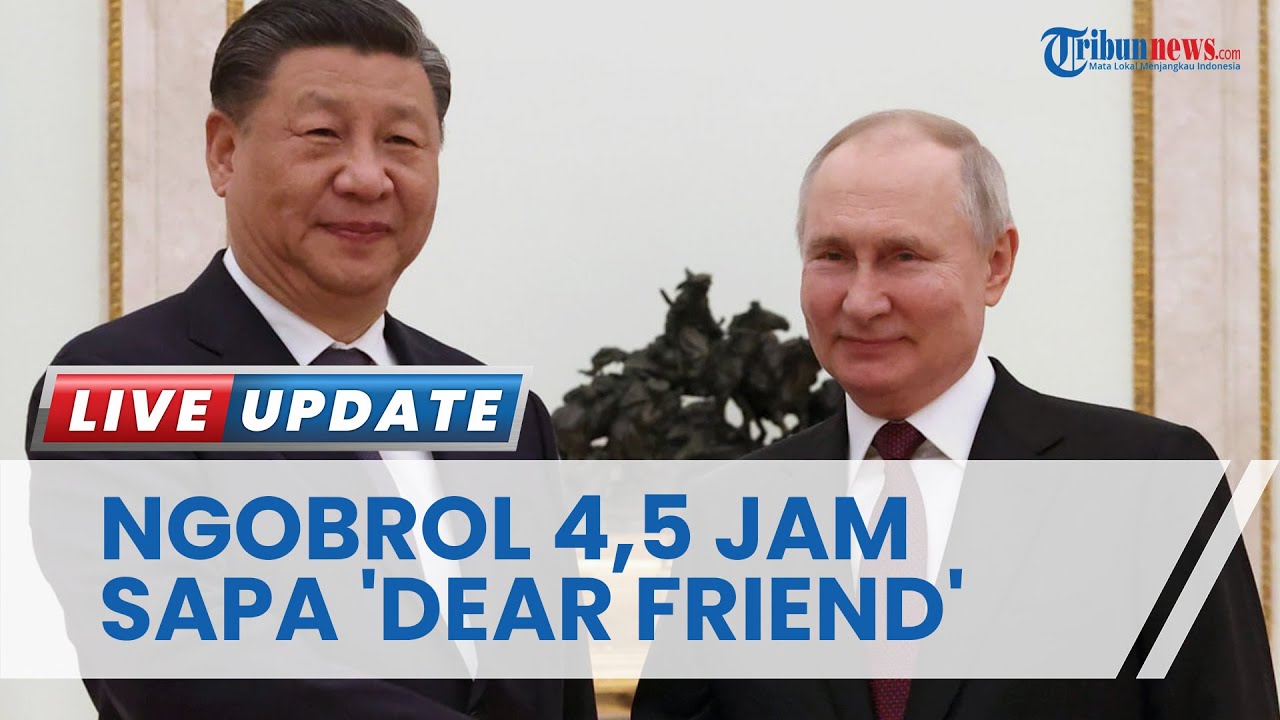 Xi Jinping Kunjungi Putin di Moskow, Rusia-China Makin Mesra, Ungkap Saling Sapa 'Dear Friend'