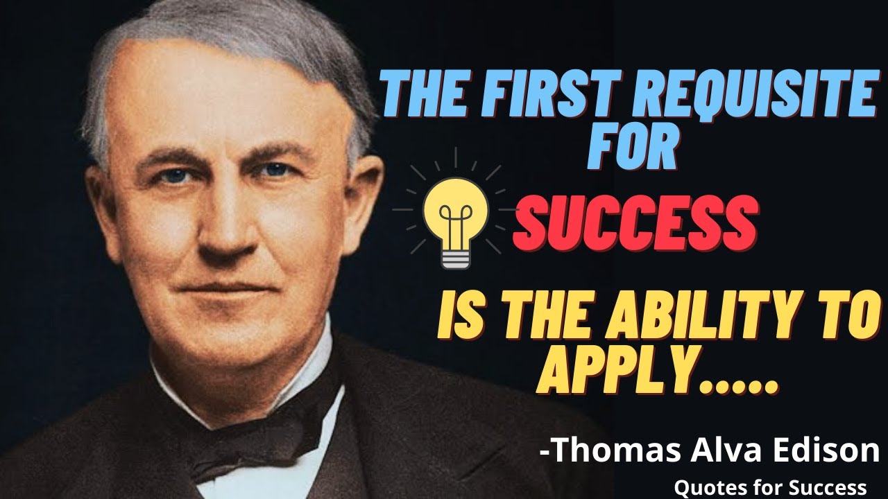 Famous Quotes of Thomas Alva Edison | The First Requisite for SUCCESS  is The Ability to Apply...