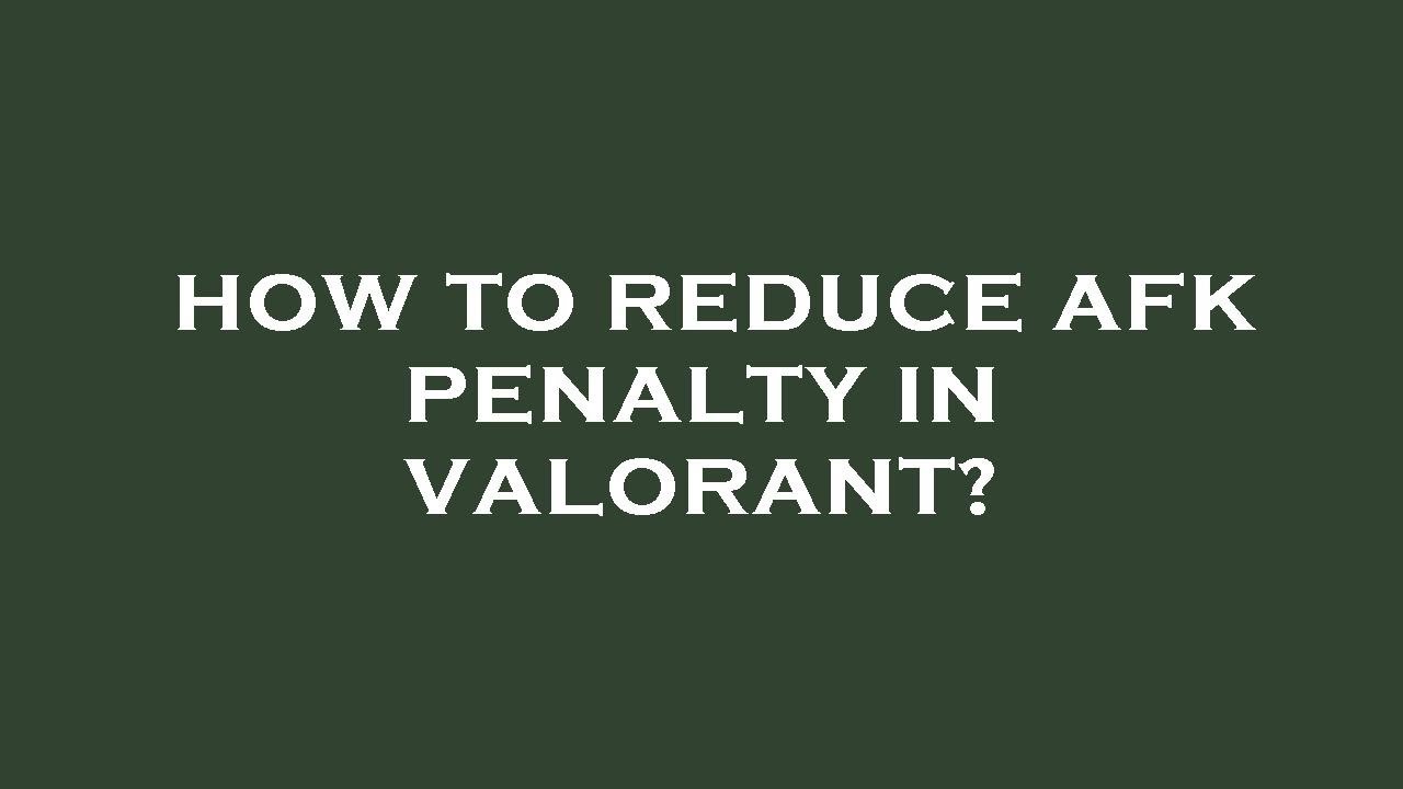 How to reduce afk penalty in valorant?
