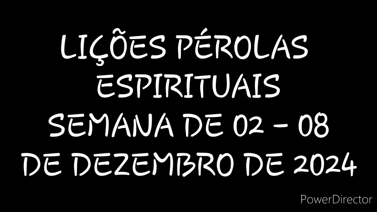 LIÇÕES PÉROLAS ESPIRITUAIS SEMANA DE 02 - 09 DE DEZEMBRO DE 2024