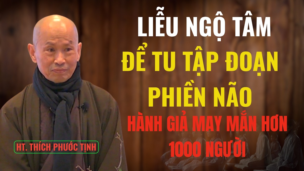 LIỄU NGỘ TÂM đễ đoạn phiền não thì hành giả may mắn nhất trong 1000 người | HT Thích Phước Tịnh
