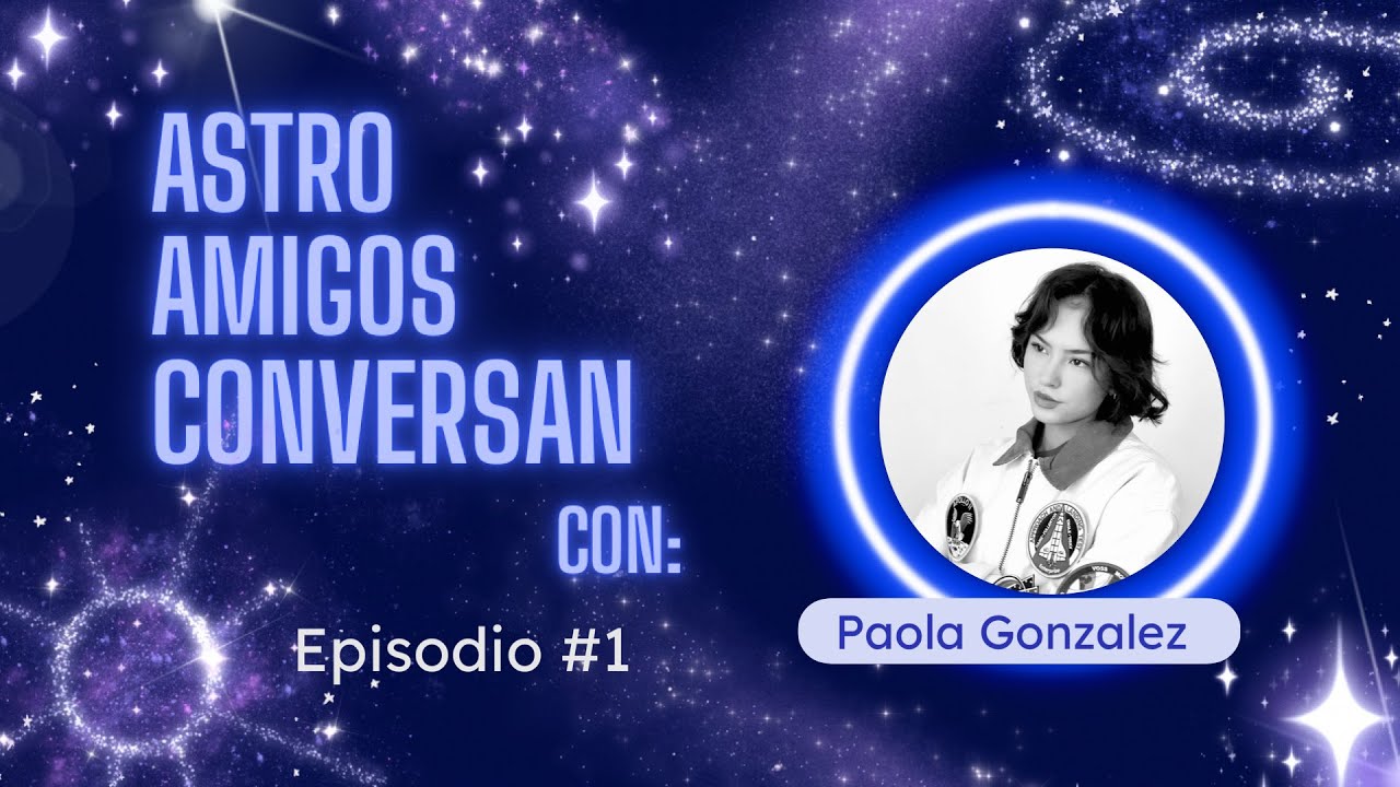 Astro Amigos Conversan👨🏻‍🚀👩🏻‍🚀🚀  Episodio #1 . Paola González 