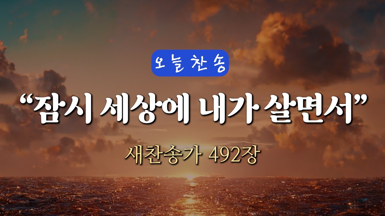 [오늘찬송] 잠시 세상에 내가 살면서 (찬송가연속듣기)_새찬송가 492장