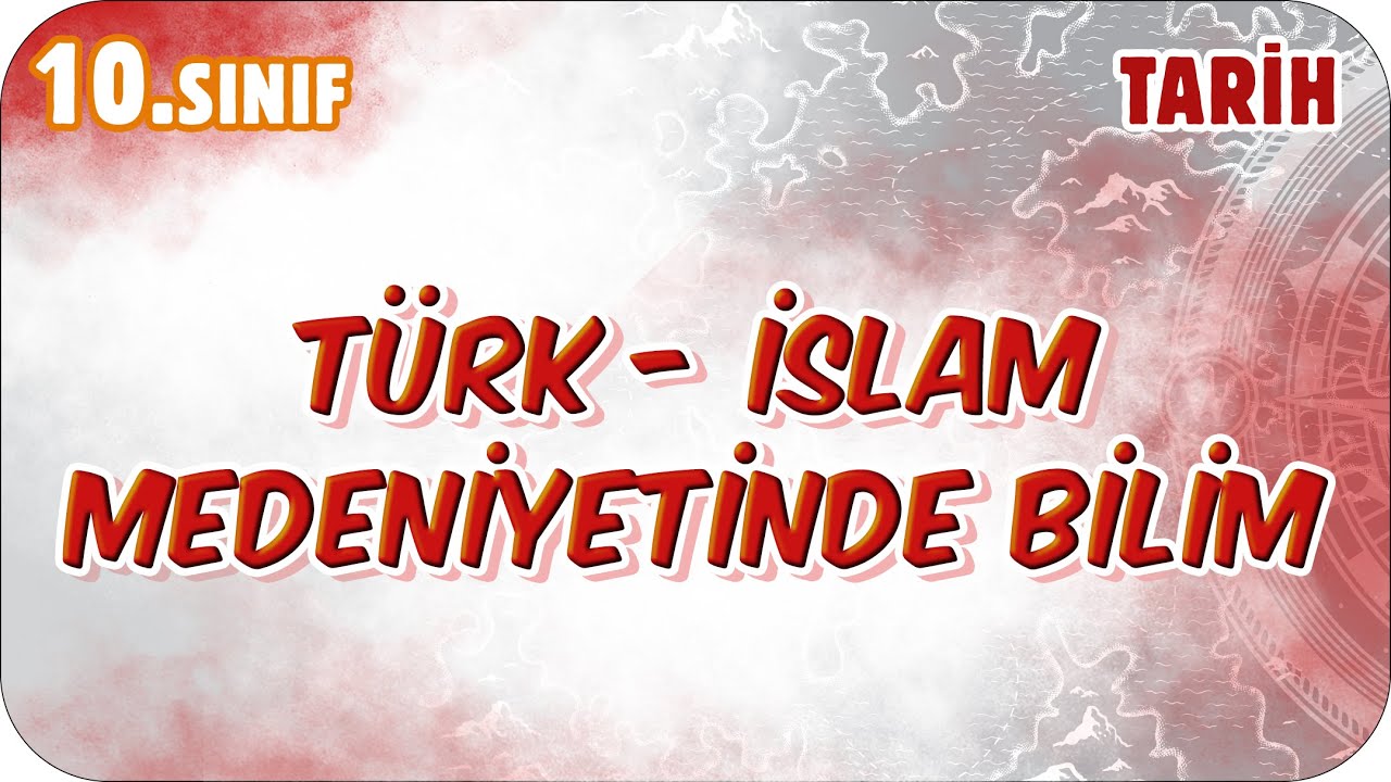 Türk - İslam Medeniyetinde Bilim | 10. Sınıf Tarih #2026