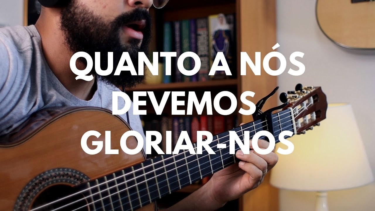 Quanto a nós devemos gloriar-nos | Voz e Violão