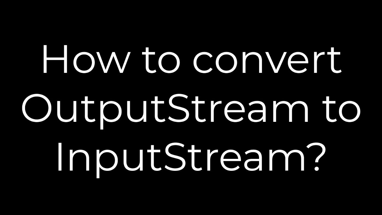 Java :How to convert OutputStream to InputStream?(5solution)