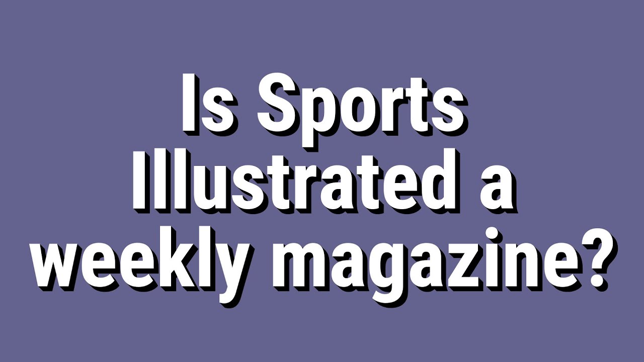 Is Sports Illustrated a weekly magazine?