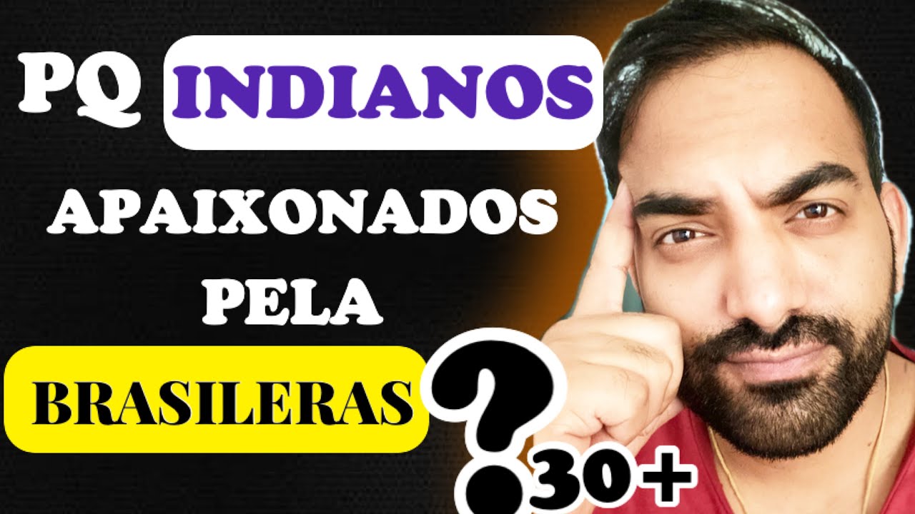 PORQUE INDIANOS APAIXONADOS PELA BRASILERAS ?