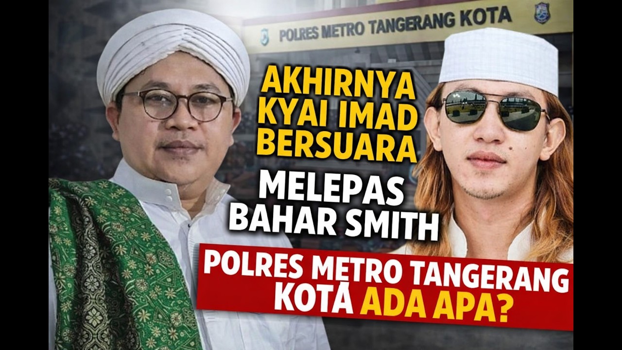 AKHIRNYA KYAI IMAD BERSUARA !! MELEPAS BAHAR SMITH POLRES METRO TANGERANG KOTA ADA APA?